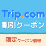 【2026年4月】Trip.comの割引クーポン14種+最大5,000円OFFの裏技