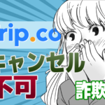 トリップドットコム(Trip.com)の予約はキャンセルできない!? 詐欺と嘆く前の対処